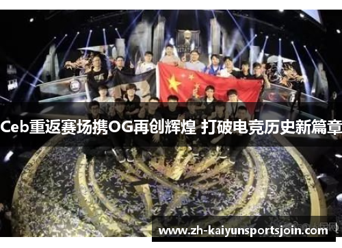 Ceb重返赛场携OG再创辉煌 打破电竞历史新篇章