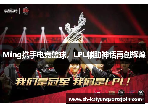 Ming携手电竞篮球，LPL辅助神话再创辉煌
