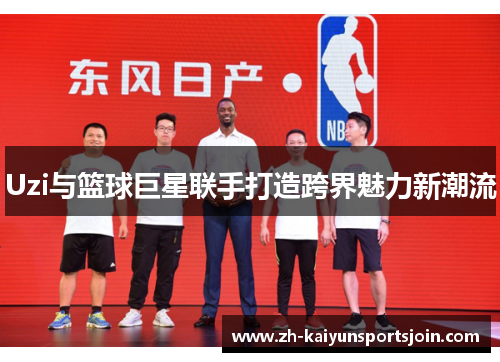 Uzi与篮球巨星联手打造跨界魅力新潮流